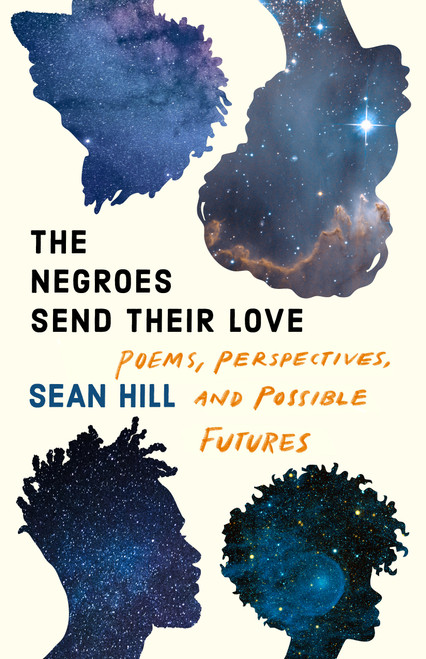 The Negroes Send Their Love (Poems, Perspectives, and Possible Futures) by Sean Hill, 9781639550364