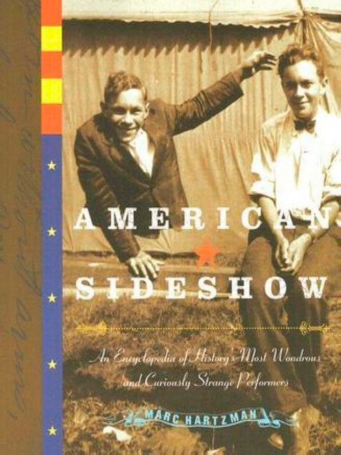 American Sideshow (An Encyclopedia of History's Most Wondrous and Curiously Strange Performers) by Marc Hartzman, 9781585425303