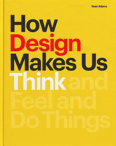 How Design Makes Us Think PB (And Feel and Do Things) by Sean Adams, 9781616899776