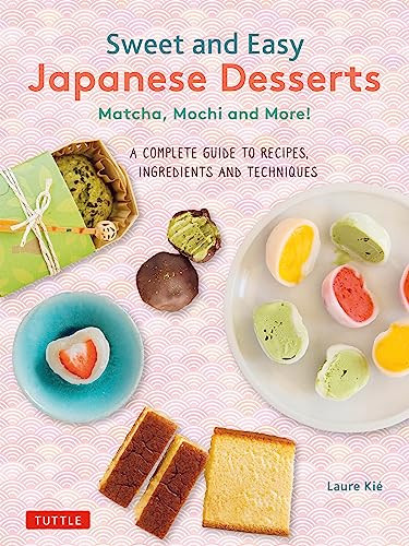 Sweet and Easy Japanese Desserts (Matcha, Mochi and More! A Complete Guide to Recipes, Ingredients and Techniques) by Laure Kie, Patrice Hauser, 9784805317709