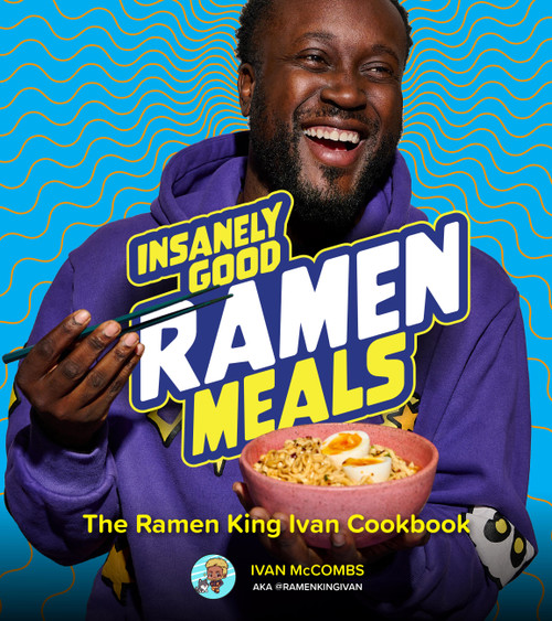 Insanely Good Ramen Meals (The Ramen King Ivan Cookbook) by Ivan McCombs, 9780760388204
