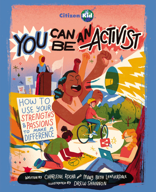 You Can Be an Activist (How to Use Your Strengths and Passions to Make a Difference) by Charlene Rocha, Mary Beth Leatherdale, Drew Shannon, 9781525308406