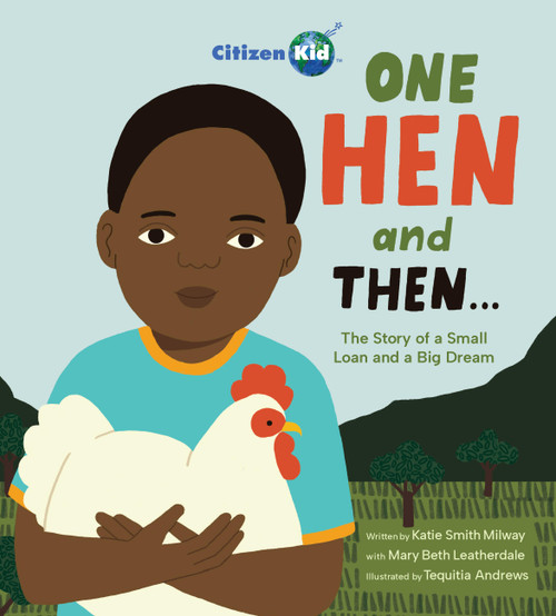 One Hen and Then (The Story of a Small Loan and a Big Dream) by Katie Smith Milway, Mary Beth Leatherdale, Tequitia Andrews, 9781525311260