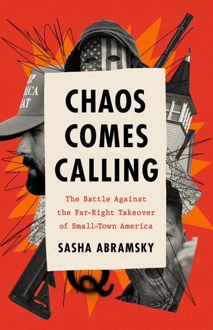 Chaos Comes Calling (The Battle Against the Far-Right Takeover of Small-Town America) by Sasha Abramsky, 9781645030430