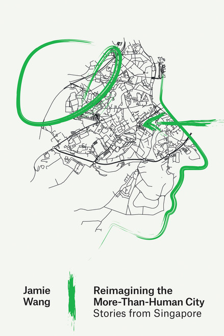 Reimagining the More-Than-Human City (Stories from Singapore) by Jamie Wang, 9780262550932