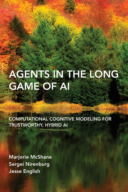Agents in the Long Game of AI (Computational Cognitive Modeling for Trustworthy, Hybrid AI) by Marjorie Mcshane, Sergei Nirenburg, Jesse English, 9780262549424
