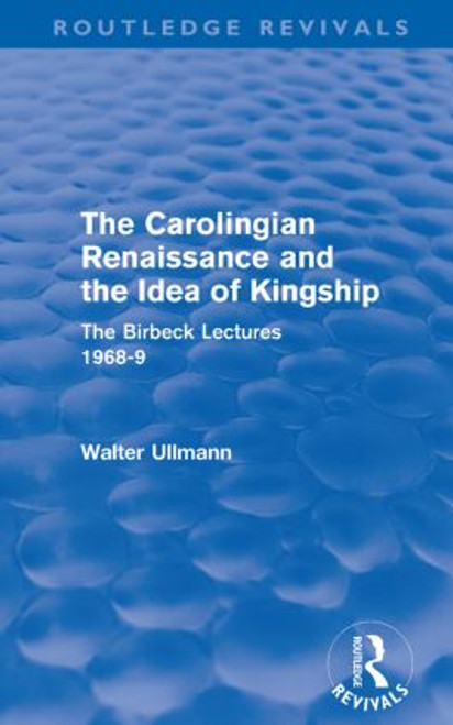 The Carolingian Renaissance and the Idea of Kingship (Routledge Revivals) by Walter Ullmann, 9780415578479