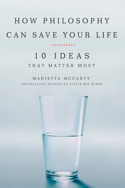 How Philosophy Can Save Your Life (10 Ideas That Matter Most) by Marietta McCarty, 9781585427468