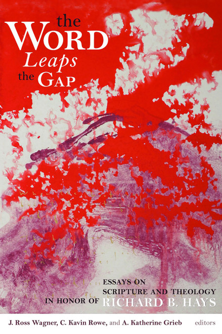 The Word Leaps the Gap (Essays on Scripture and Theology in Honor of Richard B. Hays) by J. Ross Wagner, 9780802879134