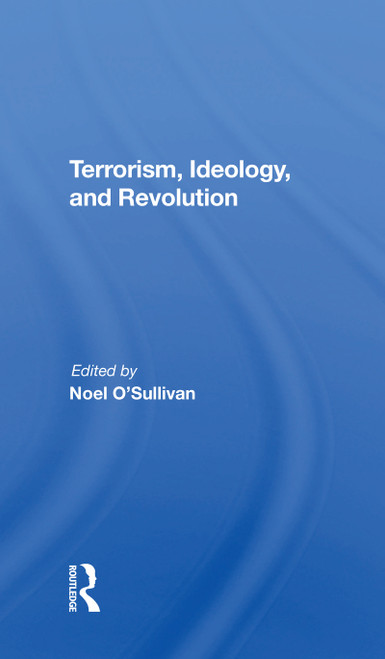 Terrorism, Ideology And Revolution (The Origins Of Modern Political Violence) by Noel O'sullivan, 9780367305383