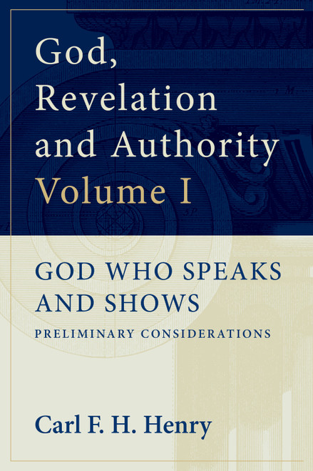 God, Revelation and Authority (God Who Speaks and Shows (Vol. 1)) by Carl F. H. Henry, 9781581340419