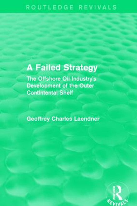 Routledge Revivals: A Failed Strategy (1993) (The Offshore Oil Industry's Development of the Outer Contintental Shelf) by Geoffrey C. Laendner, 9781138231245