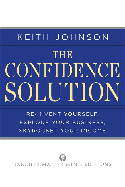 The Confidence Solution (Reinvent Yourself, Explode Your Business, Skyrocket Your Income) by Keith Lee Johnson, 9781585428656