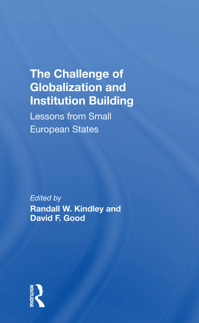 The Challenge Of Globalization And Institution Building (Lessons From Small European States) by Randall W. Kindley, David F Good, 9780367306069