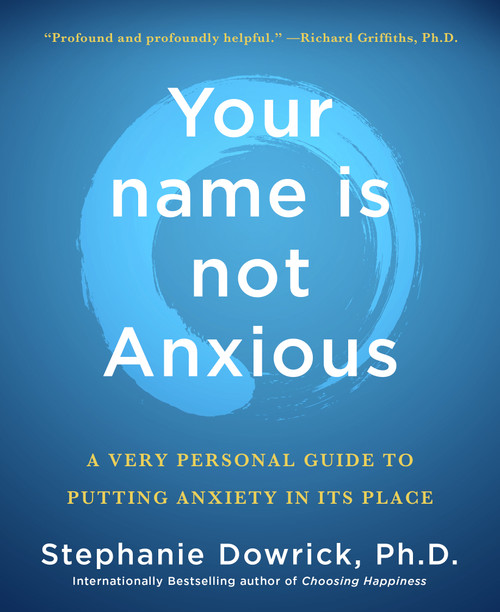 Your name is not Anxious (A Very Personal Guide to Putting Anxiety in Its Place) by Stephanie Dowrick, 9781250355171