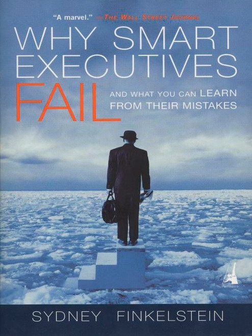 Why Smart Executives Fail (And What You Can Learn from Their Mistakes) by Sydney Finkelstein, 9781591840459