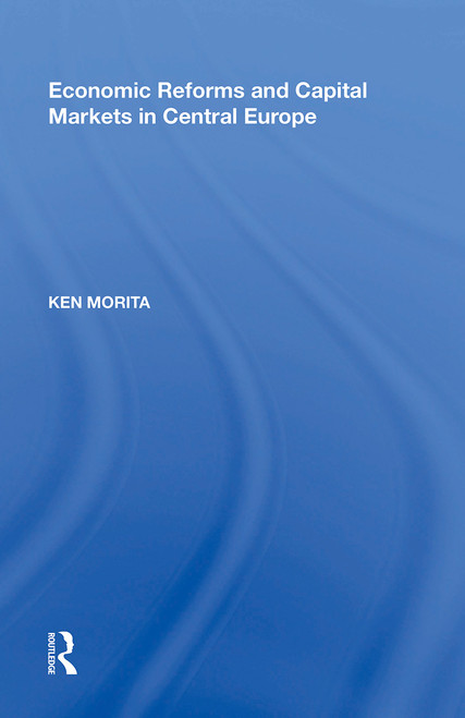 Economic Reforms and Capital Markets in Central Europe by Ken Morita, 9781138356832