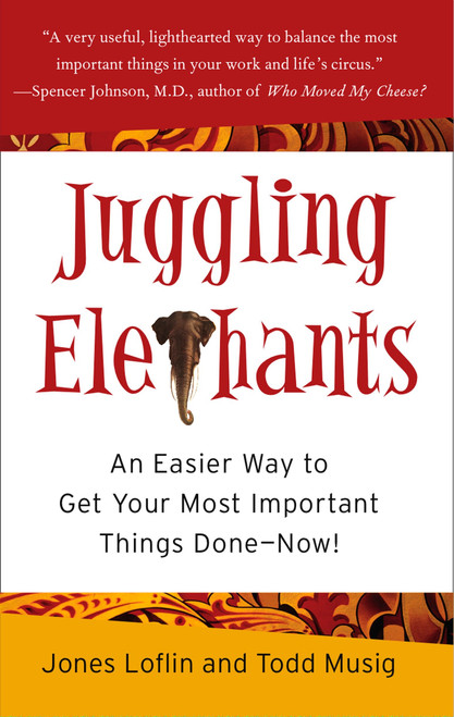 Juggling Elephants (An Easier Way to Get Your Most Important Things Done--Now!) by Jones Loflin, Todd Musig, 9781591841715