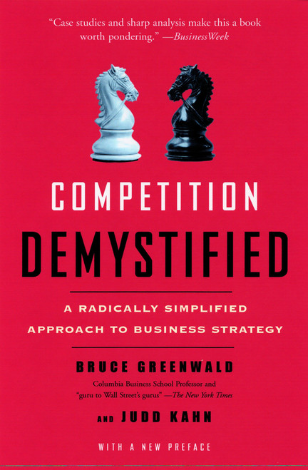Competition Demystified (A Radically Simplified Approach to Business Strategy) by Bruce C. Greenwald, Judd Kahn, 9781591841807