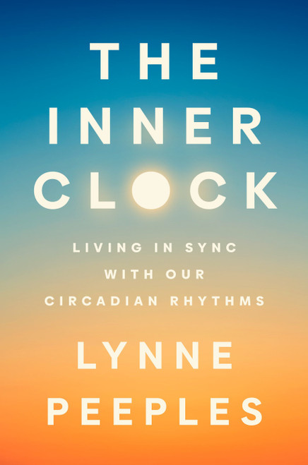 The Inner Clock (Living in Sync with Our Circadian Rhythms) by Lynne Peeples, 9780593538906