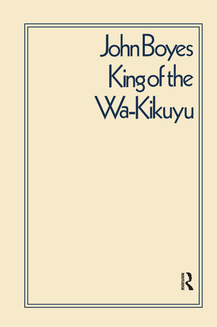 King of the Wa-Kikuyu (A True Story of Travel and Adventure in Africa) by C.W.L. Bulpett, 9780415760645