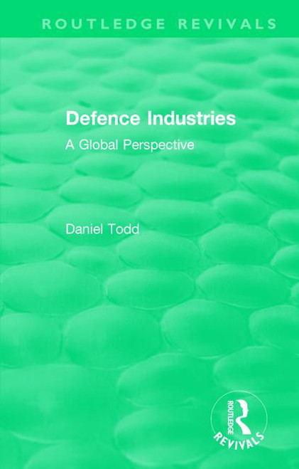 Routledge Revivals: Defence Industries (1988) (A Global Perspective) by Daniel Todd, 9781138542020