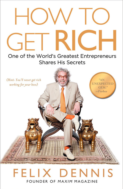 How to Get Rich (One of the World's Greatest Entrepreneurs Shares His Secrets) by Felix Dennis, 9781591842712