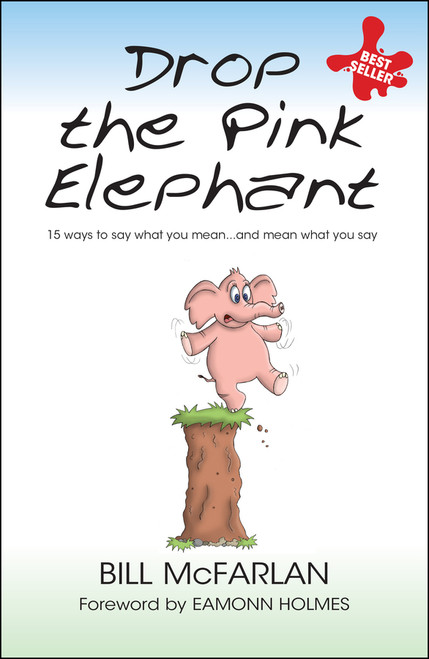 Drop the Pink Elephant (15 Ways to Say What You Mean...and Mean What You Say) by Bill McFarlan, Eamonn Holmes, 9781841126371