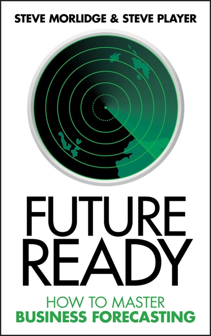 Future Ready (How to Master Business Forecasting) by Steve Morlidge, Steve Player, 9780470747056