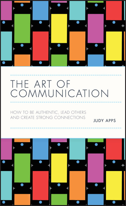 The Art of Communication (How to be Authentic, Lead Others, and Create Strong Connections) by Judy Apps, 9780857088079