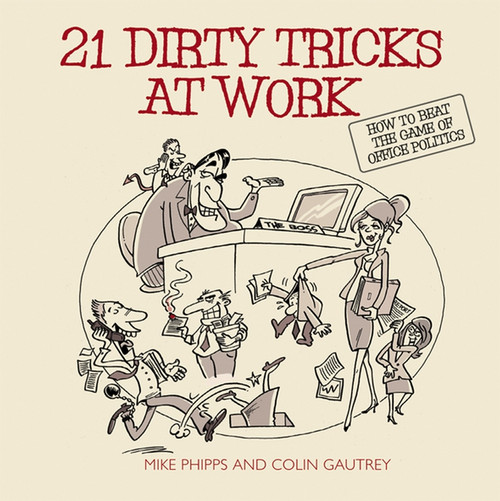 21 Dirty Tricks at Work (How to Beat the Game of Office Politics) by Mike Phipps, Colin Gautrey, 9781841126579