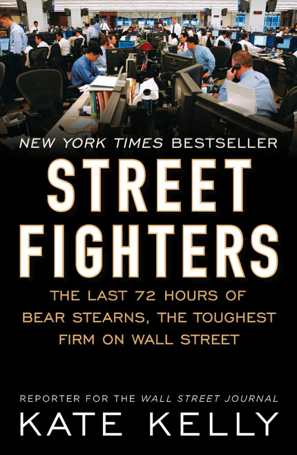 Street Fighters (The Last 72 Hours of Bear Stearns, the Toughest Firm on Wall Street) by Kate Kelly, 9781591843184