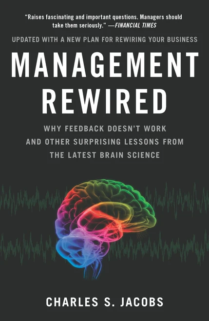 Management Rewired (Why Feedback Doesn't Work and Other Surprising Lessons fromthe Latest Brain Science) by Charles S. Jacobs, 9781591843375