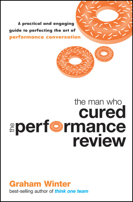 The Man Who Cured the Performance Review (A Practical and Engaging Guide to Perfecting the Art of Performance Conversation) by Graham Winter, 9781742169514