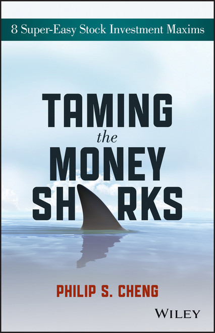 Taming the Money Sharks (8 Super-Easy Stock Investment Maxims) by Philip Shu-Ying Cheng, 9781118550427