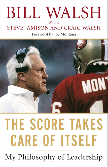 The Score Takes Care of Itself (My Philosophy of Leadership) by Bill Walsh, Steve Jamison, Craig Walsh, 9781591843474