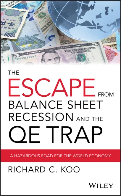 The Escape from Balance Sheet Recession and the QE Trap (A Hazardous Road for the World Economy) by Richard C. Koo, 9781119028123