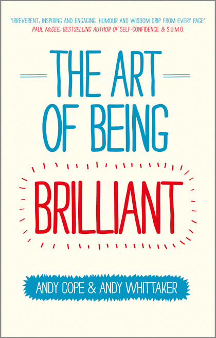 The Art of Being Brilliant (Transform Your Life by Doing What Works For You) by Andy Cope, Andy Whittaker, 9780857083715