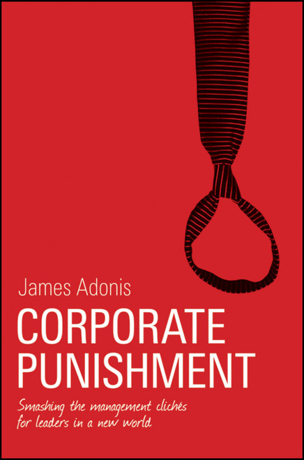 Corporate Punishment (Smashing the Management Clichs for Leaders in a New World) by James Adonis, 9781742169866