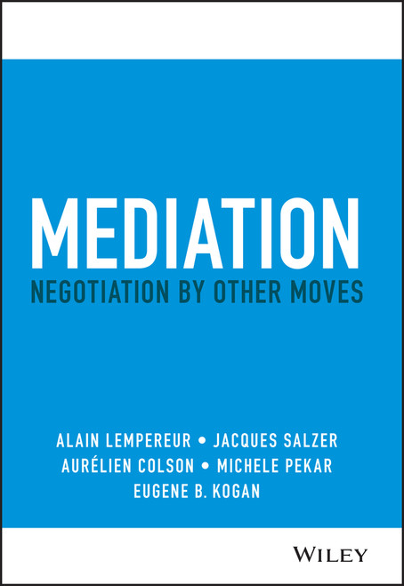 Mediation (Negotiation by Other Moves) by Alain Lempereur, Jacques Salzer, Aurelien Colson, Michele Pekar, Eugene B. Kogan, 9781119768425