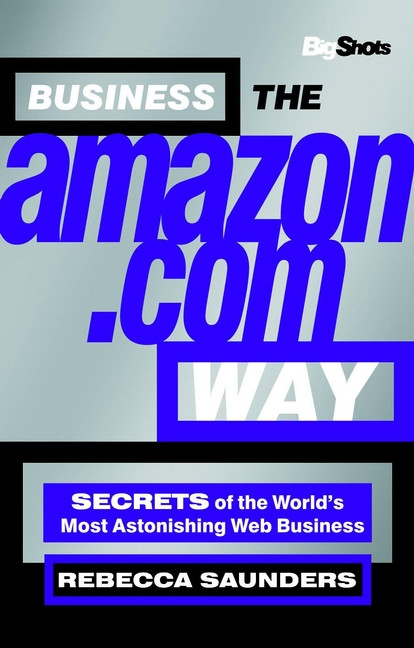 Business the Amazon.com Way (Secrets of the Worlds Most Astonishing Web Business) by Rebecca Saunders, 9781841121550