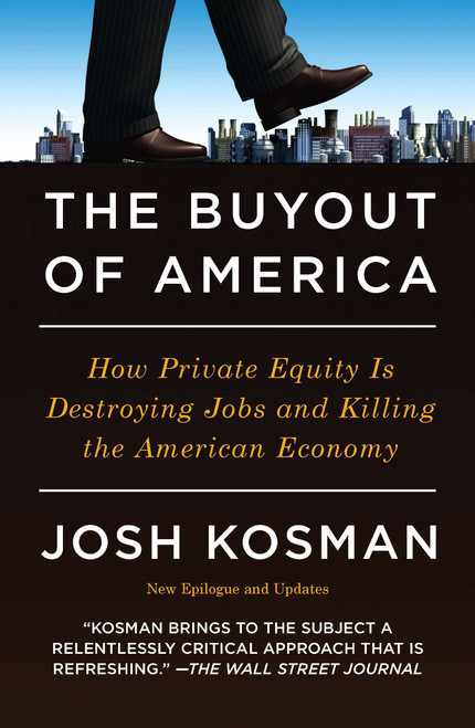 The Buyout of America (How Private Equity Is Destroying Jobs and Killing the American Economy) by Josh Kosman, 9781591843696