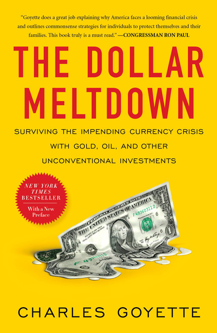 The Dollar Meltdown (Surviving the Impending Currency Crisis with Gold, Oil, and Other UnconventionalInvestments) by Charles Goyette, 9781591843702