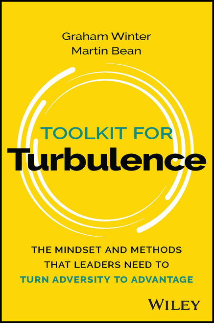 Toolkit for Turbulence (The Mindset and Methods That Leaders Need to Turn Adversity to Advantage) by Graham Winter, Martin Bean, 9781394208654