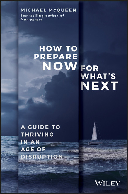 How to Prepare Now for What's Next (A Guide to Thriving in an Age of Disruption) by Michael McQueen, 9780730349846