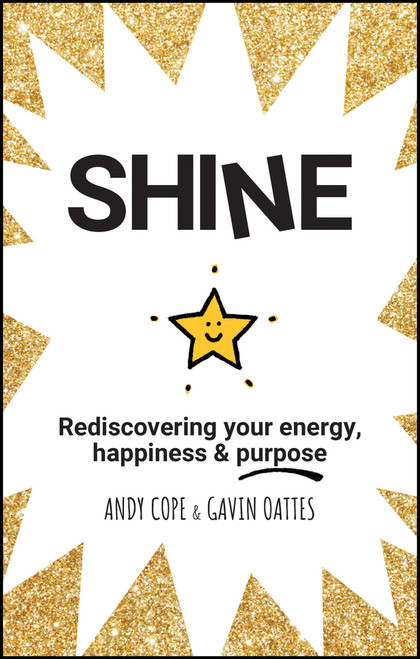 Shine (Rediscovering Your Energy, Happiness and Purpose) by Andy Cope, Gavin Oattes, 9780857087652