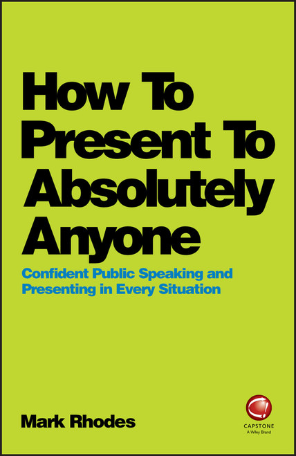How To Present To Absolutely Anyone (Confident Public Speaking and Presenting in Every Situation) by Mark Rhodes, 9780857087737
