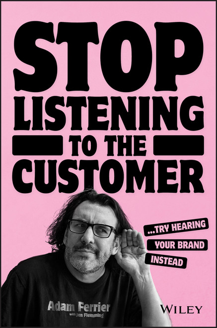 Stop Listening to the Customer (Try Hearing Your Brand Instead) by Adam Ferrier, Jen Flemming, 9780730370574