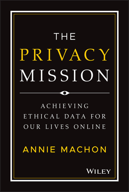 The Privacy Mission (Achieving Ethical Data for Our Lives Online) by Annie Machon, 9781119906964