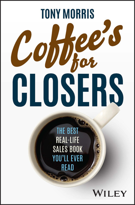 Coffee's for Closers (The Best Real Life Sales Book You'll Ever Read) by Tony Morris, 9780857089557